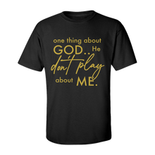 Load image into Gallery viewer, God don&#39;t play about me tee
